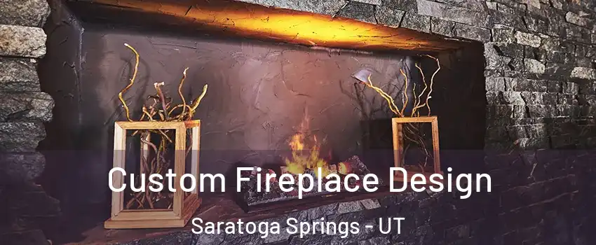 Custom Fireplace Design Saratoga Springs - UT