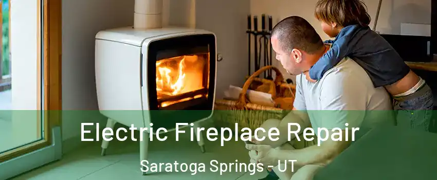  Electric Fireplace Repair Saratoga Springs - UT
