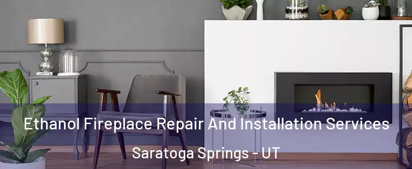  Ethanol Fireplace Repair And Installation Services Saratoga Springs - UT