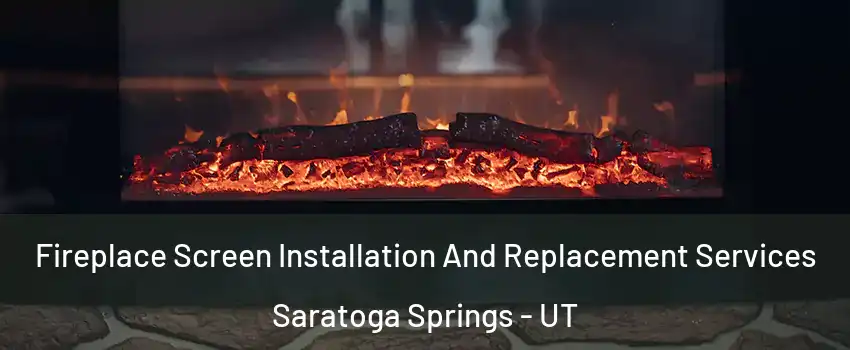Fireplace Screen Installation And Replacement Services Saratoga Springs - UT