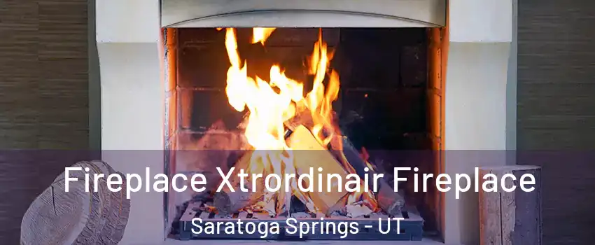  Fireplace Xtrordinair Fireplace Saratoga Springs - UT