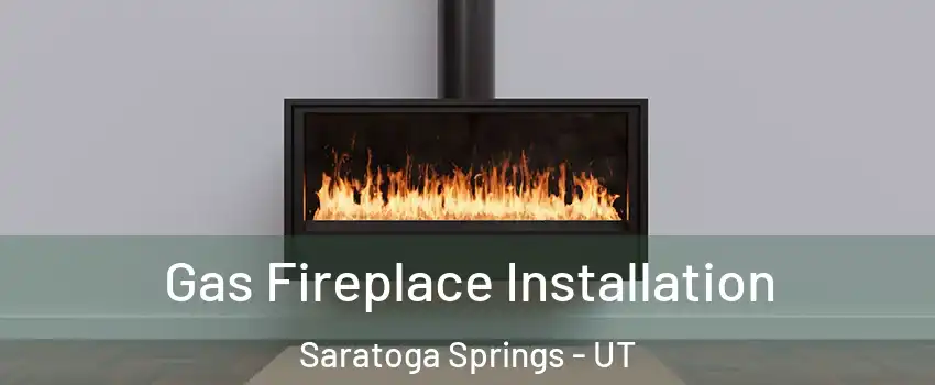  Gas Fireplace Installation Saratoga Springs - UT