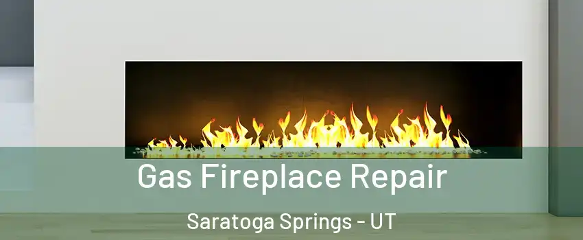  Gas Fireplace Repair Saratoga Springs - UT