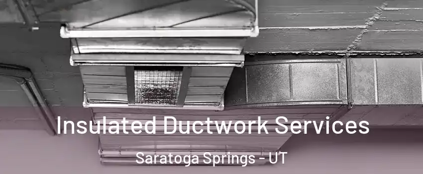 Insulated Ductwork Services Saratoga Springs - UT