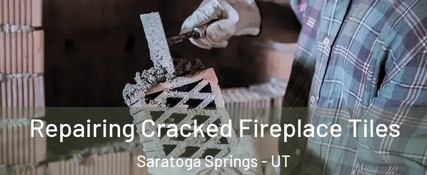  Repairing Cracked Fireplace Tiles Saratoga Springs - UT